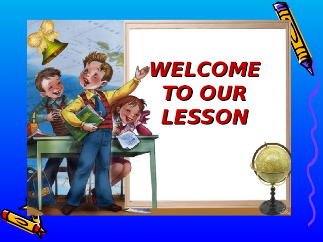WELCOME TO OUR LESSON 