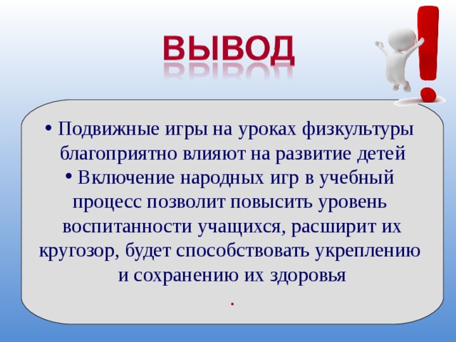  Подвижные игры на уроках физкультуры  благоприятно влияют на развитие детей  Включение народных игр в учебный  процесс позволит повысить уровень  воспитанности учащихся, расширит их  кругозор, будет способствовать укреплению и сохранению их здоровья . 