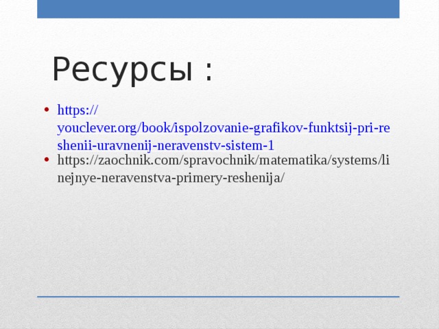 Ресурсы : https:// youclever.org/book/ispolzovanie-grafikov-funktsij-pri-reshenii-uravnenij-neravenstv-sistem-1 https://zaochnik.com/spravochnik/matematika/systems/linejnye-neravenstva-primery-reshenija/ 