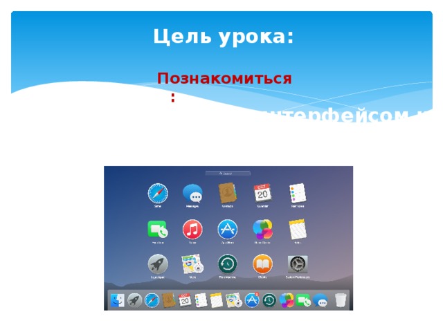 Цель урока: Познакомиться: С Пользовательским интерфейсом и его разновидностями. 