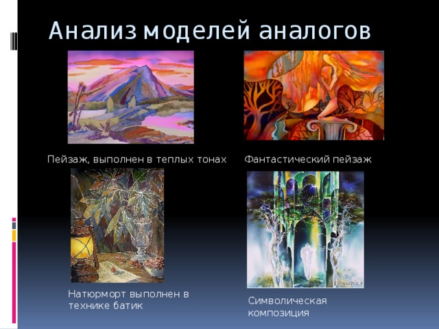 Анализ моделей аналогов Пейзаж, выполнен в теплых тонах Фантастический пейзаж Натюрморт выполнен в технике батик Символическая композиция 
