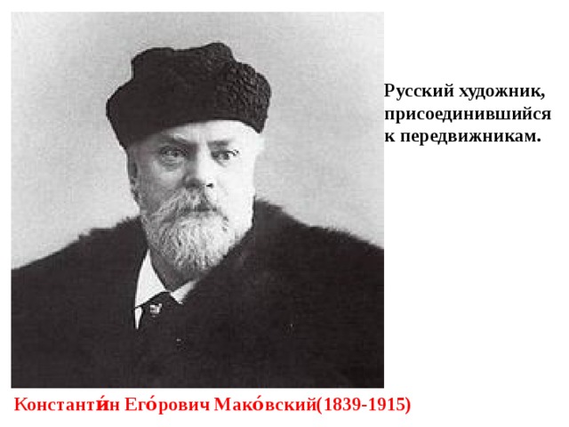 Русский художник, присоединившийся к передвижникам. Константи́н Его́рович Мако́вский(1839-1915) 