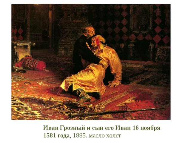 Иван Грозный и сын его Иван 16 ноября 1581 года , 1885. масло холст 