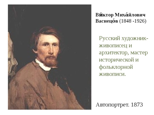 Ви́ктор Миха́йлович Васнецо́в (1848 -1926) Русский художник-живописец и архитектор, мастер исторической и фольклорной живописи. Автопортрет. 1873 