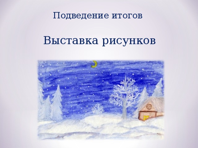 Подведение итогов  Выставка рисунков 