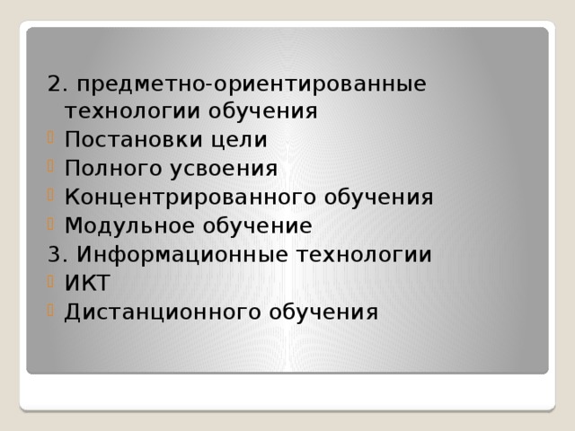 2. предметно-ориентированные технологии обучения Постановки цели Полного усвоения Концентрированного обучения Модульное обучение 3. Информационные технологии ИКТ Дистанционного обучения 
