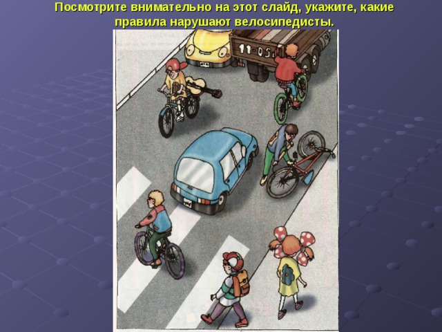 Посмотрите внимательно на этот слайд, укажите, какие правила нарушают велосипедисты. 