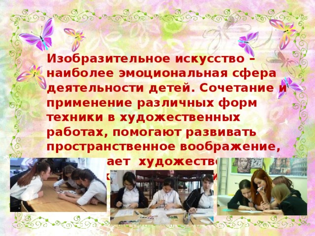 Изобразительное искусство – наиболее эмоциональная сфера деятельности детей. Сочетание и применение различных форм техники в художественных работах, помогают развивать пространственное воображение, раскрывает художественные и творческие способности ребенка.  