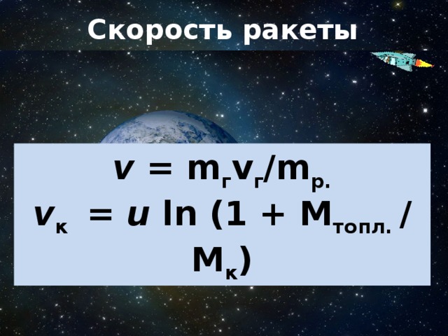 Скорость ракеты v = m г v г /m р. v к = u ln (1 + М топл. / М к ) 