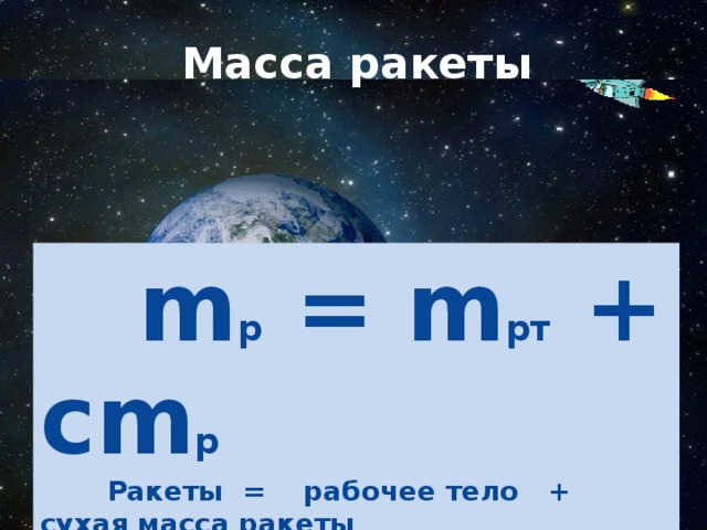 Масса ракеты  m р = m рт + cm р  Ракеты = рабочее тело + сухая масса ракеты  сm р  = m к + m пг 
