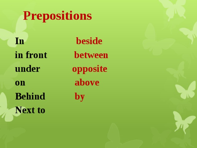 Prepositions In beside in front between under opposite on above Behind by Next to 