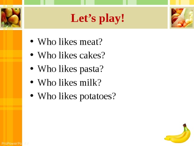 Let’s play! Who likes meat? Who likes cakes? Who likes pasta? Who likes milk? Who likes potatoes? 
