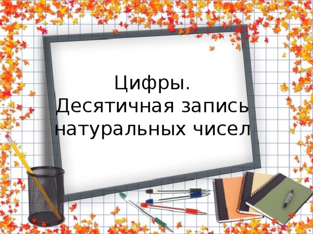 Цифры.  Десятичная запись натуральных чисел 