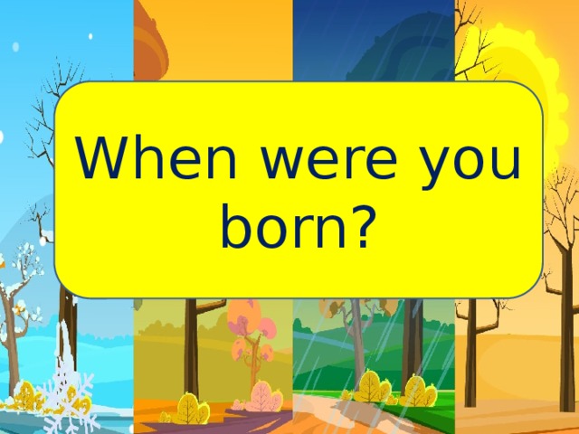 When do you was born. When were you born. When were you born ответ. When were you born Worksheets. Where were you born.