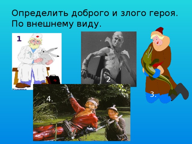 Определить доброго и злого героя.  По внешнему виду. 1 . 2. 3. 4. 