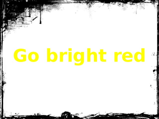 Go bright red 