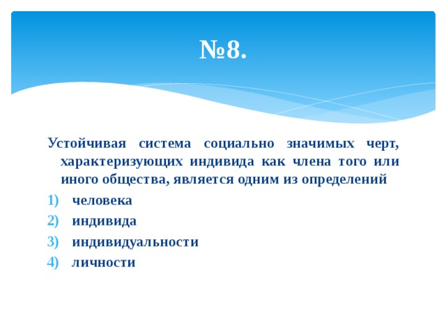 № 8. Устойчивая система социально значимых черт, характеризующих индивида как члена того или иного общества, является одним из определений человека индивида индивидуальности личности 