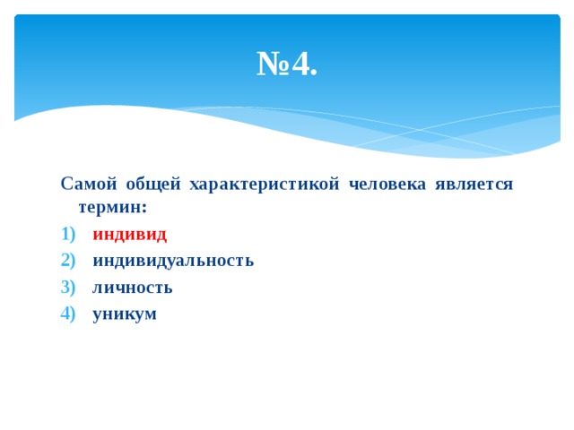 № 4. Самой общей характеристикой человека является термин: индивид индивидуальность личность уникум 