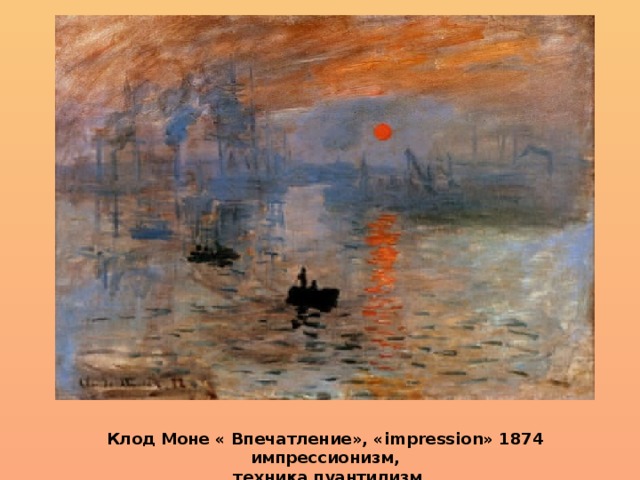 Клод Моне « Впечатление», «impression» 1874 импрессионизм,  техника пуантилизм 