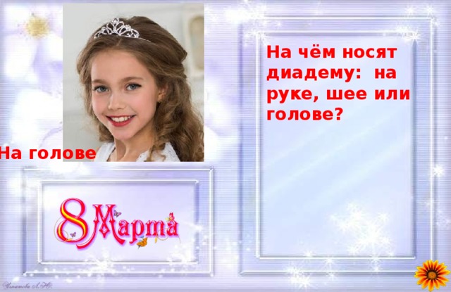 На чём носят диадему: на руке, шее или голове?      На голове 