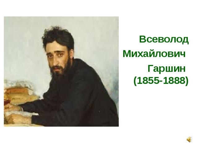 Всеволод  Михайлович Гаршин  (1855-1888) 