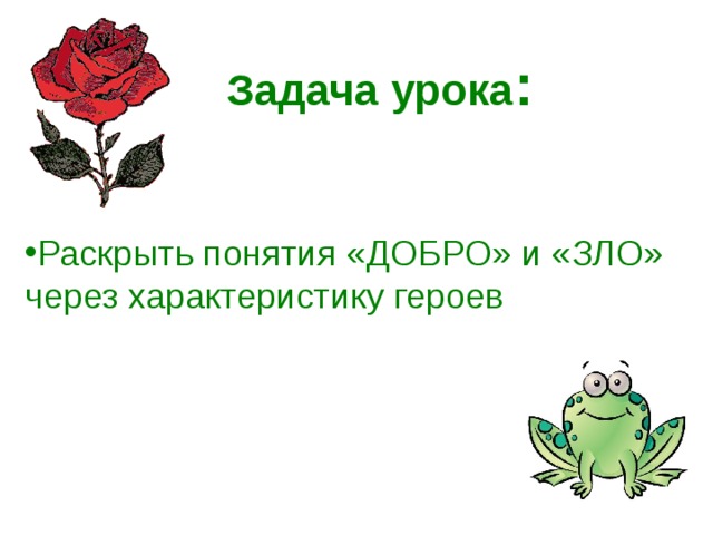 Задача урока : Раскрыть понятия «ДОБРО» и «ЗЛО» через характеристику героев  