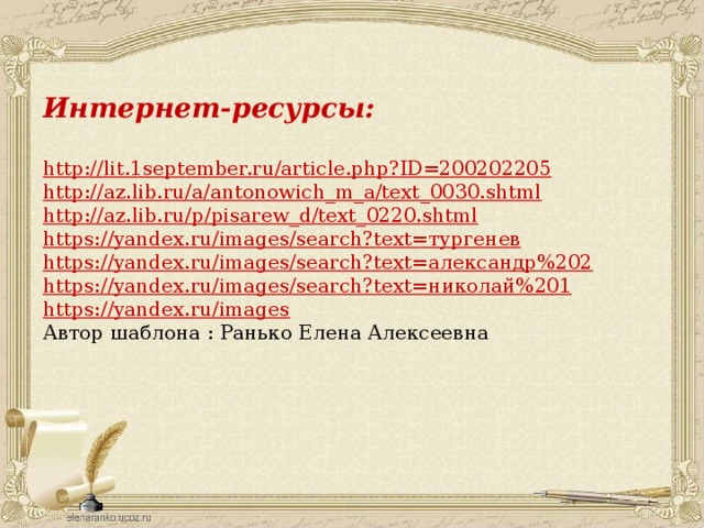 Интернет-ресурсы:  http://lit.1september.ru/article.php?ID=200202205 http://az.lib.ru/a/antonowich_m_a/text_0030.shtml http://az.lib.ru/p/pisarew_d/text_0220.shtml https://yandex.ru/images/search?text= тургенев https://yandex.ru/images/search?text= александр%202 https://yandex.ru/images/search?text= николай%201 https://yandex.ru/images Автор шаблона : Ранько Елена Алексеевна 