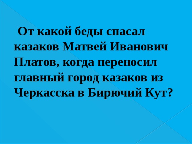 От какой беды спасал казаков Матвей Иванович Платов, когда переносил главный город казаков из Черкасска в Бирючий Кут? 