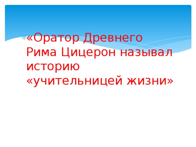 «Оратор Древнего Рима Цицерон называл историю «учительницей жизни» 