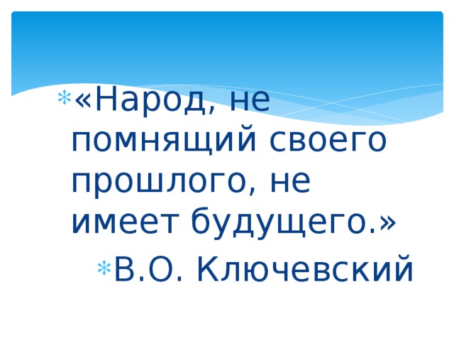 «Народ, не помнящий своего прошлого, не имеет будущего.» В.О. Ключевский 