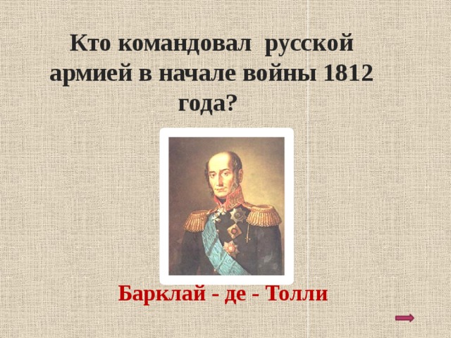 Кто командовал русской армией в начале войны 1812 года? Барклай - де - Толли 