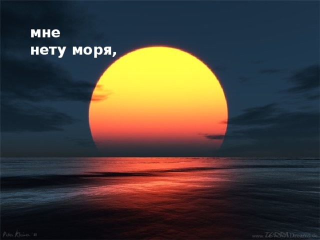 мне  нету моря,