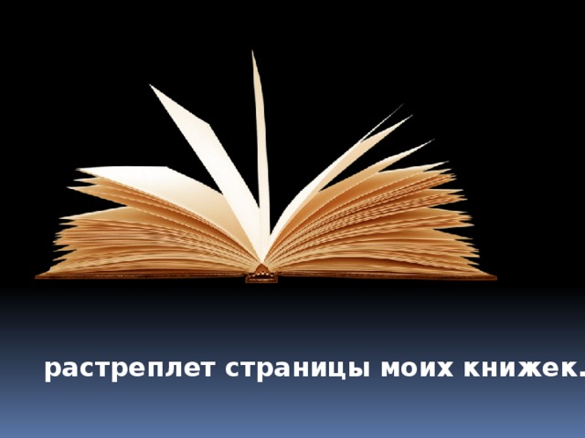 растреплет страницы моих книжек...