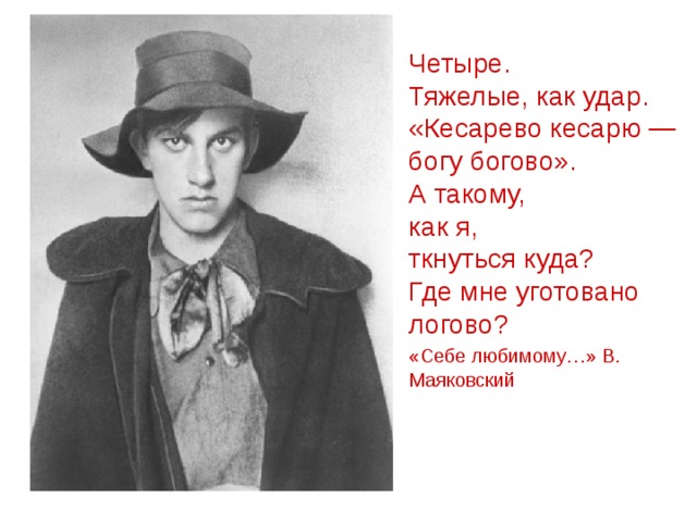 Четыре.  Тяжелые, как удар.  «Кесарево кесарю — богу богово».  А такому,  как я,  ткнуться куда?  Где мне уготовано логово? «Себе любимому…» В. Маяковский