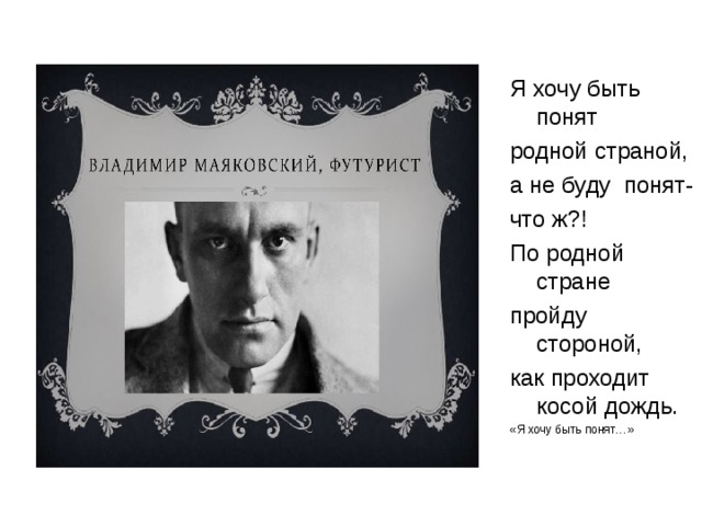 Я хочу быть понят родной страной, а не буду понят- что ж?! По родной стране пройду стороной, как проходит косой дождь. «Я хочу быть понят…»