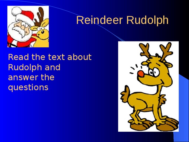 Reindeer Rudolph Read the text about Rudolph and answer the questions 
