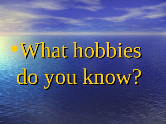 What hobbies do you know? 