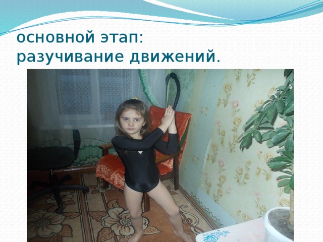 основной этап:  разучивание движений. 