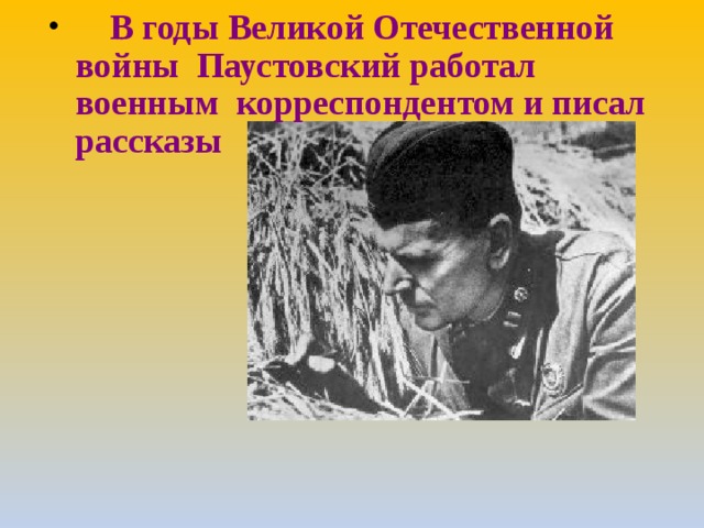 В годы Великой Отечественной войны Паустовский работал военным корреспондентом и писал рассказы   