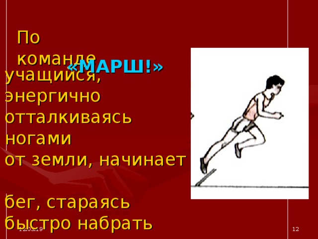 По команде «МАРШ!» учащийся, энергично отталкиваясь ногами  от земли, начинает  бег, стараясь быстро набрать скорость. 12.03.19  