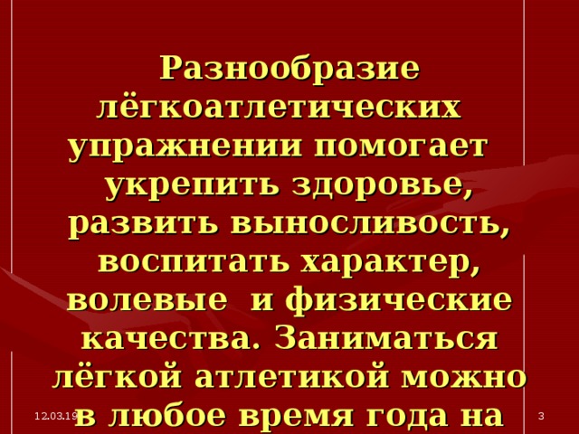 Разнообразие лёгкоатлетических упражнении помогает укрепить здоровье, развить выносливость, воспитать характер, волевые и физические качества. Заниматься лёгкой атлетикой можно в любое время года на открытой площадке, на стадионе, в парке, в лесу. 12.03.19  