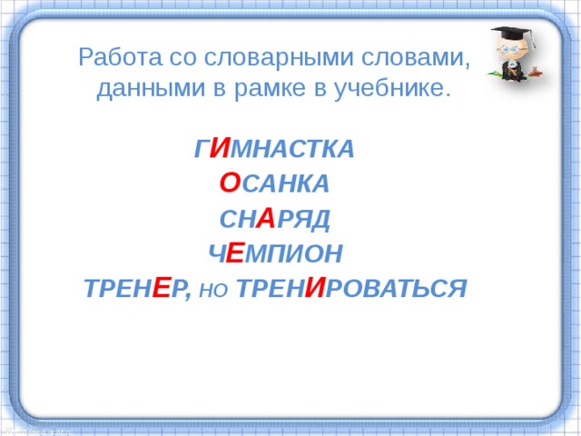 Работа со словарными словами, данными в рамке в учебнике. Г И МНАСТКА  О САНКА  СН А РЯД  Ч Е МПИОН  ТРЕН Е Р, НО ТРЕН И РОВАТЬСЯ