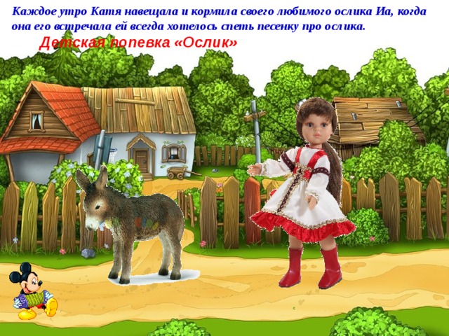 Каждое утро Катя навещала и кормила своего любимого ослика Иа, когда она его встречала ей всегда хотелось спеть песенку про ослика.  Детская попевка «Ослик» 
