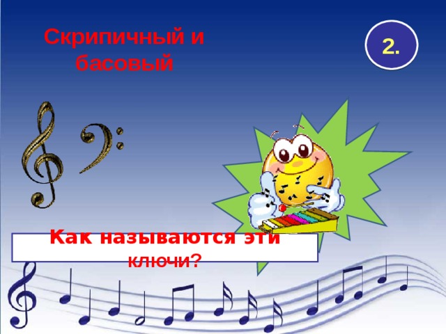 Скрипичный и басовый 2. 2 . Как называются эти ключи? 