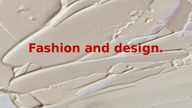 Fashion and design. 