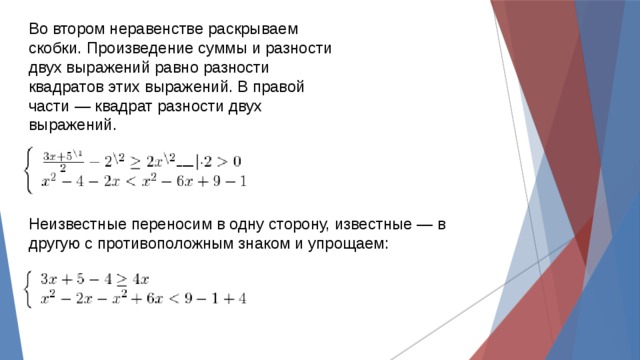 Во втором неравенстве раскрываем скобки. Произведение суммы и разности двух выражений равно разности квадратов этих выражений. В правой части — квадрат разности двух выражений.    Неизвестные переносим в одну сторону, известные — в другую с противоположным знаком и упрощаем: 