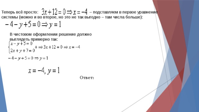 Ответ:   Теперь всё просто:   – подставляем в первое уравнение системы (можно и во второе, но это не так выгодно – там числа больше): В чистовом оформлении решение должно выглядеть примерно так: 