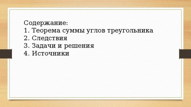 Содержание:   1. Теорема суммы углов треугольника 2. Следствия   3. Задачи и решения   4. Источники  