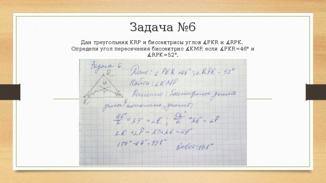 Задача №6 Дан треугольник KRP и биссектрисы углов ∡PKR и ∡RPK.   Определи угол пересечения биссектрис ∡KMP, если ∡PKR=46° и ∡RPK=52°. 