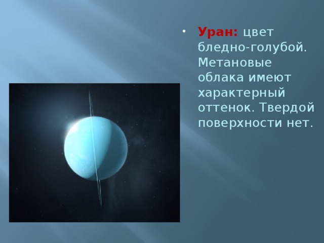 Уран:  цвет бледно-голубой. Метановые облака имеют характерный оттенок. Твердой поверхности нет. 